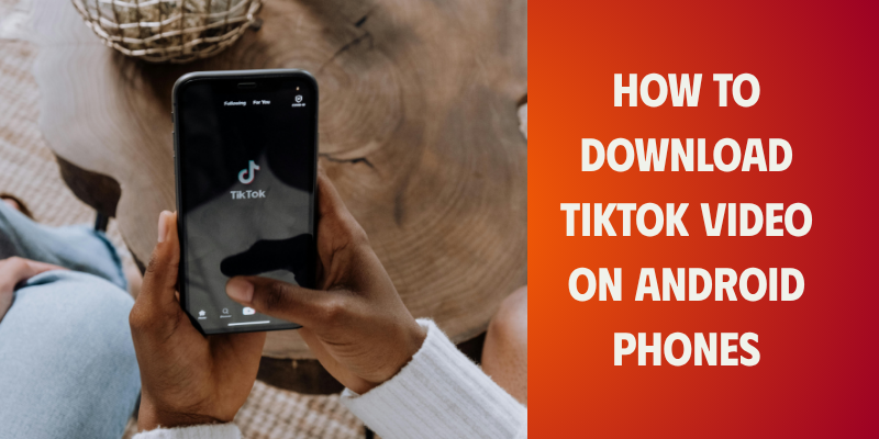 how-to-download-tiktok-video-on-android-phones