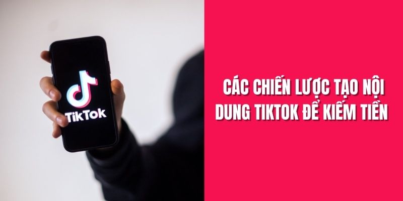 Các Chiến Lược Tạo Nội Dung TikTok Để Kiếm Tiền