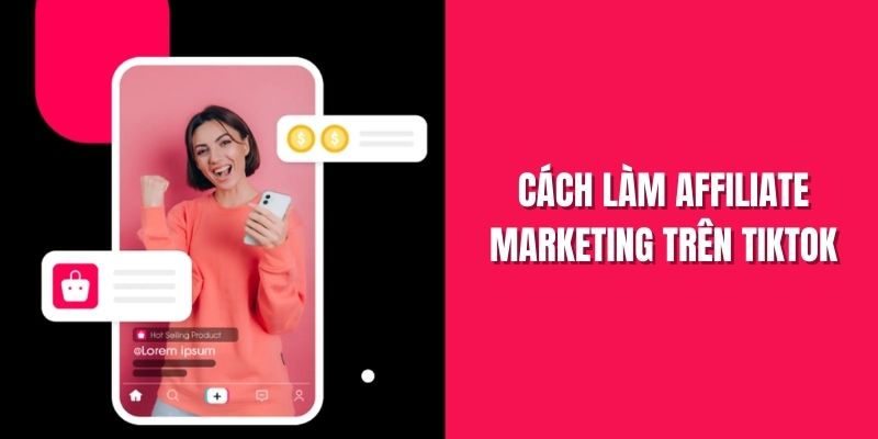 Cách Làm Affiliate Marketing Trên Tiktok