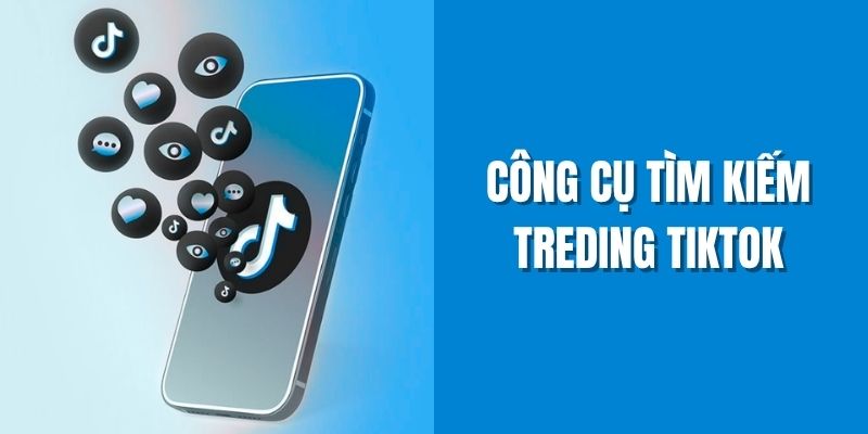 Công Cụ Tìm Kiếm Trending TikTok Giúp Cập Nhật Nhanh Chóng